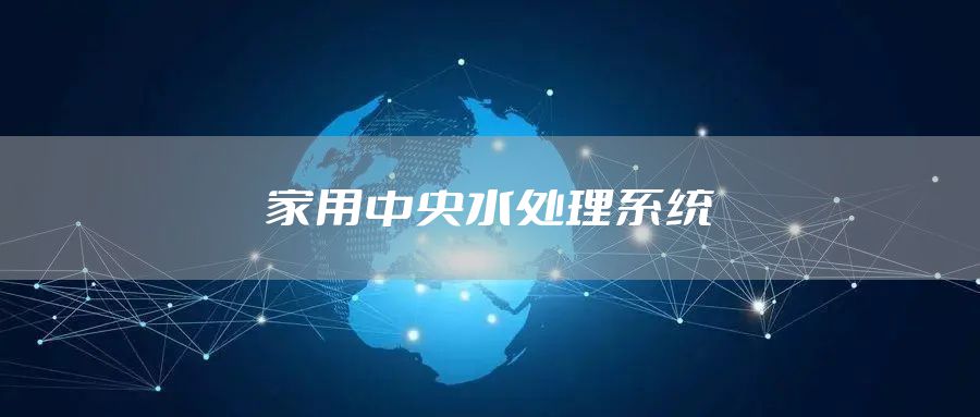 家用中央水处理系统
