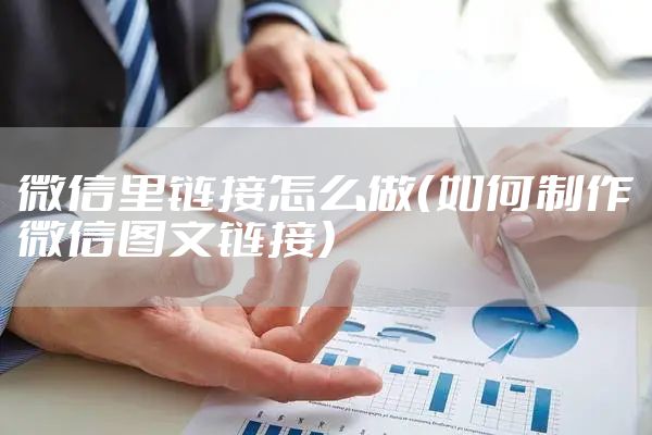 微信里链接怎么做（如何制作微信图文链接）