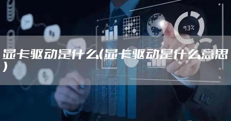 显卡驱动是什么（显卡驱动是什么意思）