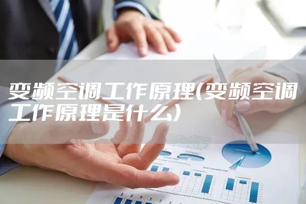 变频空调工作原理（变频空调工作原理是什么）