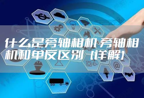 什么是旁轴相机 旁轴相机和单反区别【详解】