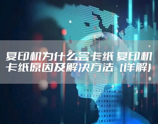 复印机为什么会卡纸 复印机卡纸原因及解决方法【详解】