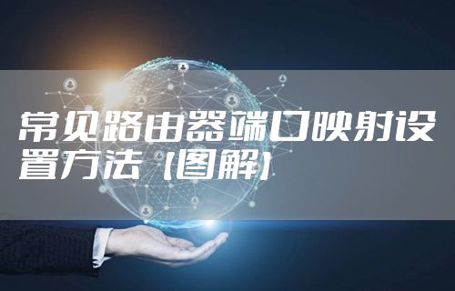 常见路由器端口映射设置方法【图解】