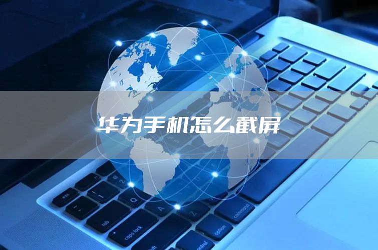 华为手机怎么截屏
