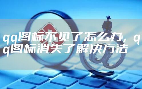 qq图标不见了怎么办，qq图标消失了解决方法