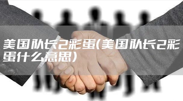 美国队长2彩蛋（美国队长2彩蛋什么意思）