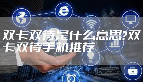 双卡双待是什么意思？双卡双待手机推荐