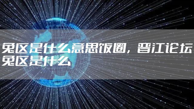 兔区是什么意思饭圈，晋江论坛兔区是什么