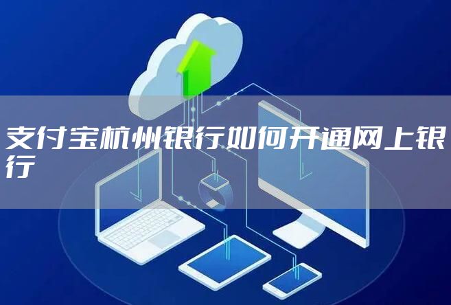 支付宝杭州银行如何开通网上银行