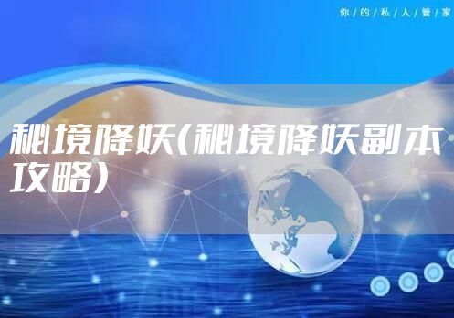 秘境降妖（秘境降妖副本攻略）