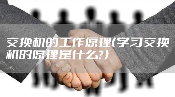 交换机的工作原理（学习交换机的原理是什么？）