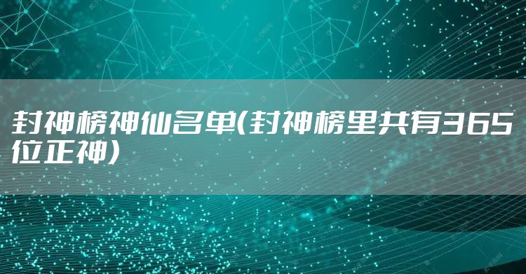 封神榜神仙名单（封神榜里共有365位正神）
