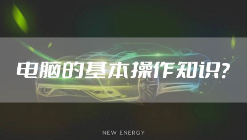 电脑的基本操作知识？