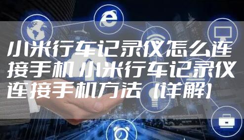 小米行车记录仪怎么连接手机 小米行车记录仪连接手机方法【详解】