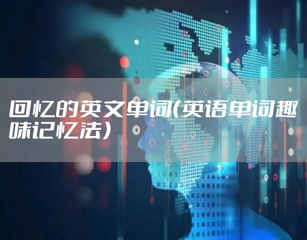 回忆的英文单词（英语单词趣味记忆法）