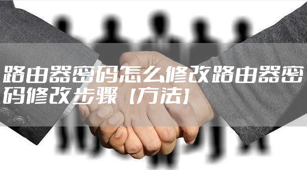 路由器密码怎么修改路由器密码修改步骤【方法】