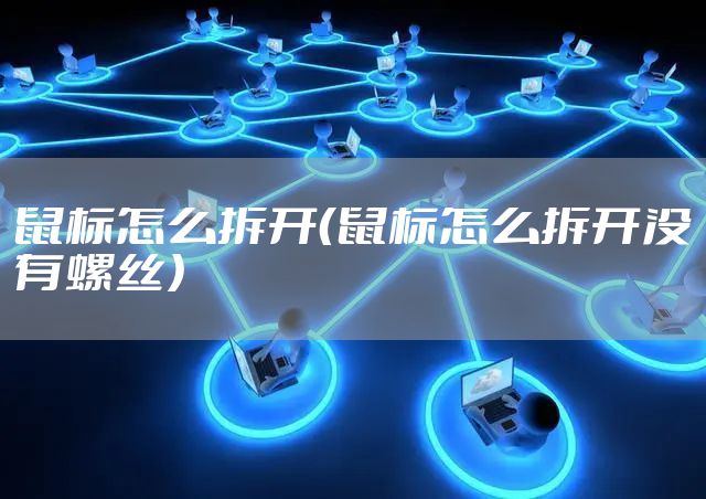 鼠标怎么拆开（鼠标怎么拆开没有螺丝）