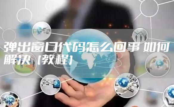 弹出窗口代码怎么回事 如何解决【教程】
