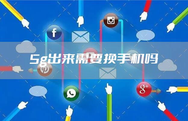 5g出来需要换手机吗