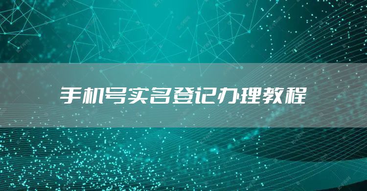 手机号实名登记办理教程