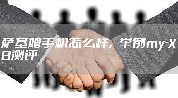 萨基姆手机怎么样，举例my-X8测评