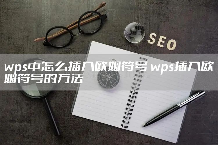 wps中怎么插入欧姆符号 wps插入欧姆符号的方法