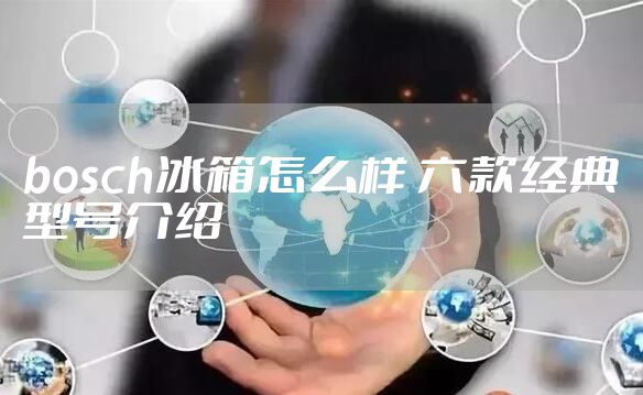 bosch冰箱怎么样 六款经典型号介绍