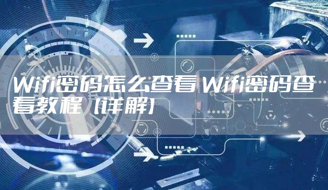 Wifi密码怎么查看 Wifi密码查看教程【详解】