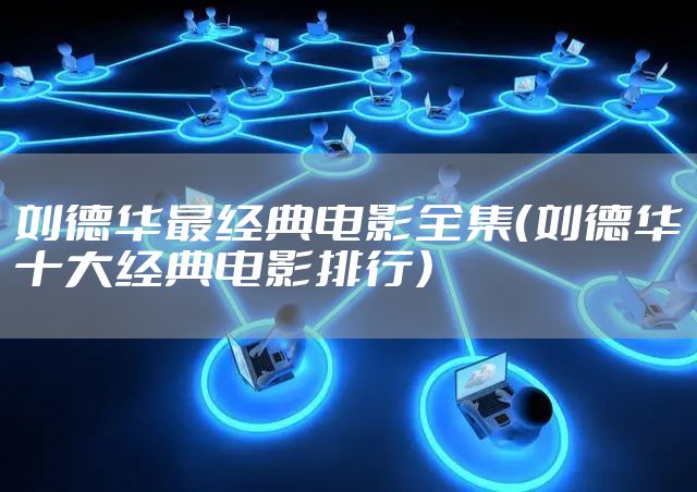 刘德华最经典电影全集（刘德华十大经典电影排行）