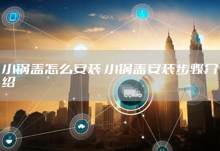 小锅盖怎么安装 小锅盖安装步骤介绍