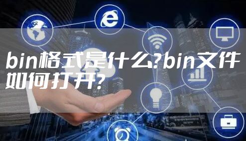 bin格式是什么？bin文件如何打开？