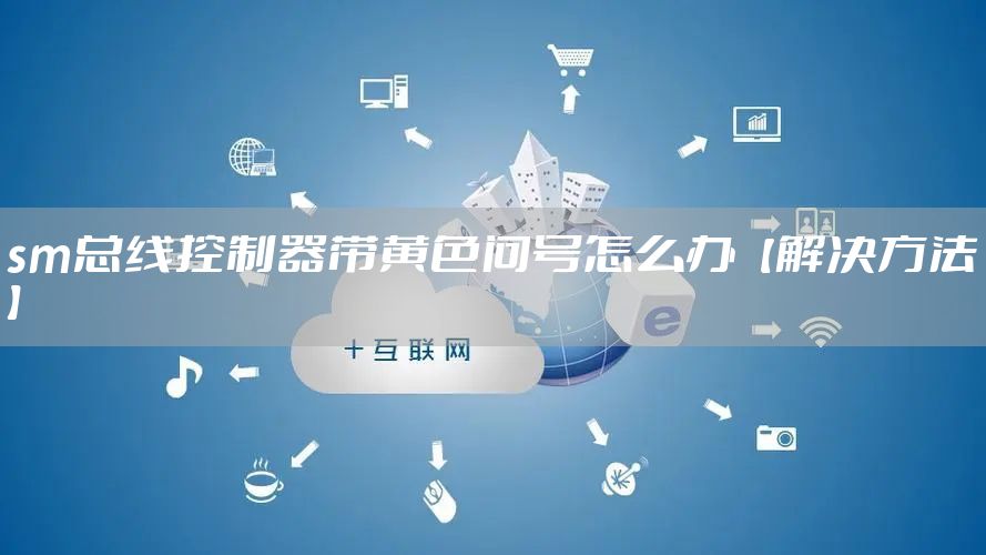 sm总线控制器带黄色问号怎么办【解决方法】