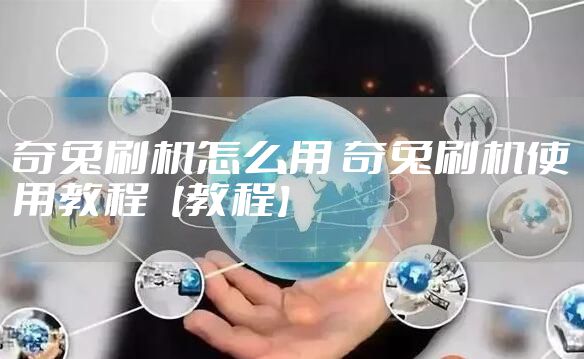 奇兔刷机怎么用 奇兔刷机使用教程【教程】
