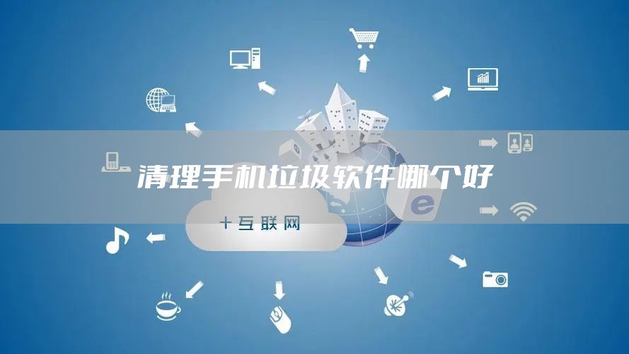 清理手机垃圾软件哪个好