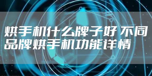 烘手机什么牌子好 不同品牌烘手机功能详情
