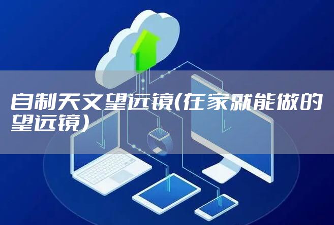 自制天文望远镜（在家就能做的望远镜）