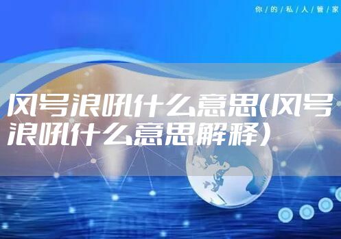 风号浪吼什么意思（风号浪吼什么意思解释）