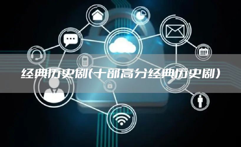 经典历史剧（十部高分经典历史剧）