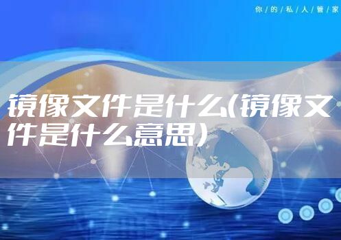 镜像文件是什么（镜像文件是什么意思）
