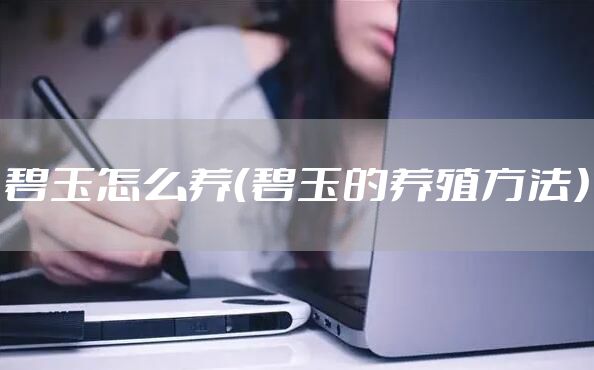 碧玉怎么养（碧玉的养殖方法）