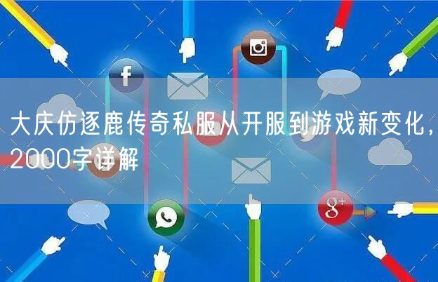大庆仿逐鹿传奇私服从开服到游戏新变化，2000字详解