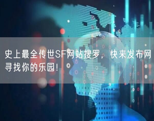 史上最全传世SF网站搜罗，快来发布网寻找你的乐园！
