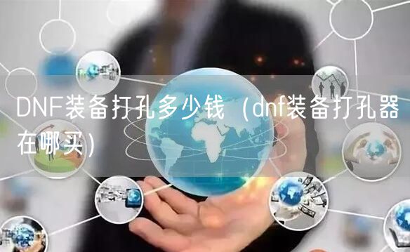 DNF装备打孔多少钱（dnf装备打孔器在哪买）
