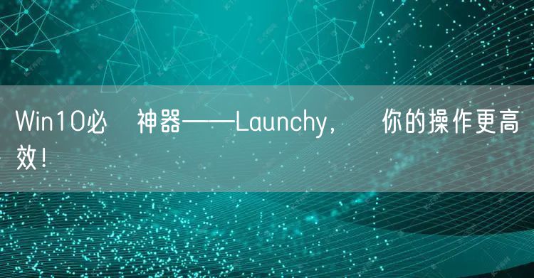 Win10必備神器——Launchy，讓你的操作更高效！