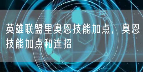 英雄联盟里奥恩技能加点，奥恩技能加点和连招
