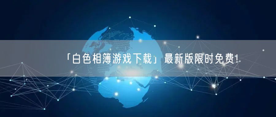 「白色相簿游戏下载」最新版限时免费！