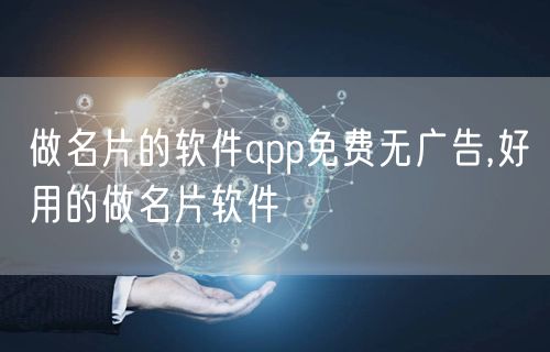 做名片的软件app免费无广告,好用的做名片软件