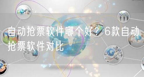 自动抢票软件哪个好？6款自动抢票软件对比