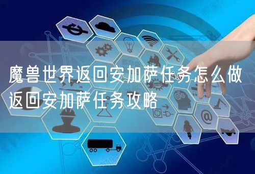 魔兽世界返回安加萨任务怎么做 返回安加萨任务攻略