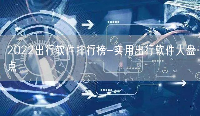 2022出行软件排行榜-实用出行软件大盘点
